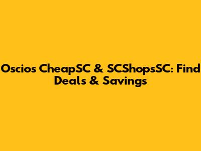 Oscios CheapSC & SCShopsSC: Find Deals & Savings