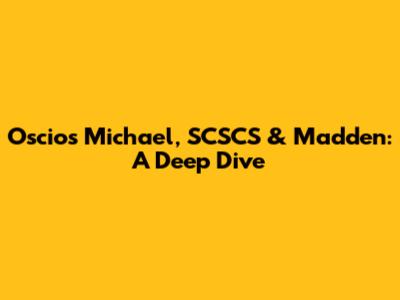 Oscios Michael, SCSCS & Madden: A Deep Dive
