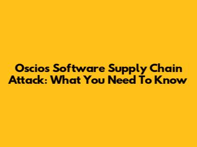 Oscios Software Supply Chain Attack: What You Need To Know