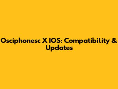 Osciphonesc X IOS: Compatibility & Updates