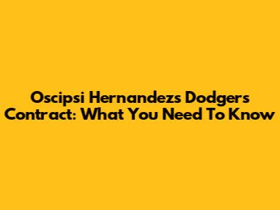 Oscipsi Hernandez's Dodgers Contract: What You Need To Know