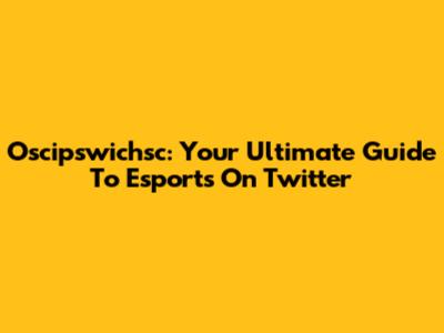 Oscipswichsc: Your Ultimate Guide To Esports On Twitter