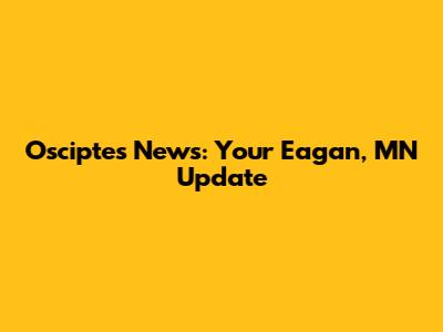 Osciptes News: Your Eagan, MN Update