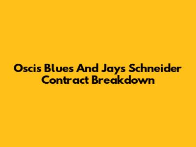 Oscis Blues' And Jays' Schneider Contract Breakdown