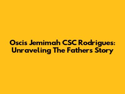 Oscis Jemimah CSC Rodrigues: Unraveling The Father's Story