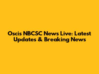 Oscis NBCSC News Live: Latest Updates & Breaking News
