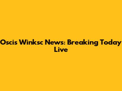 Oscis Winksc News: Breaking Today Live
