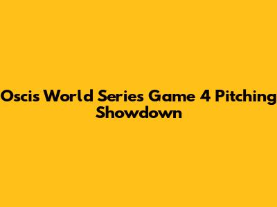 Oscis World Series Game 4 Pitching Showdown