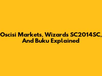 Oscisi Markets, Wizards SC2014SC, And Buku Explained