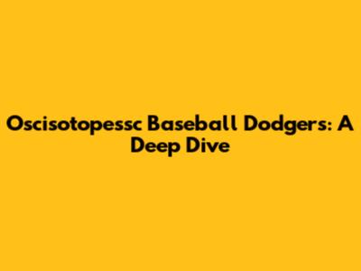 Oscisotopessc Baseball Dodgers: A Deep Dive