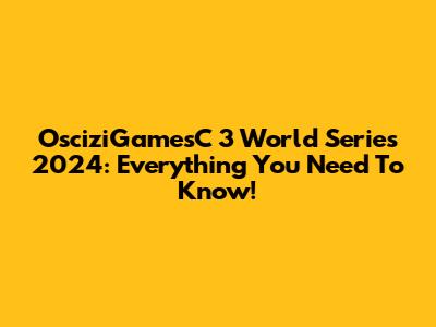 OsciziGamesC 3 World Series 2024: Everything You Need To Know!