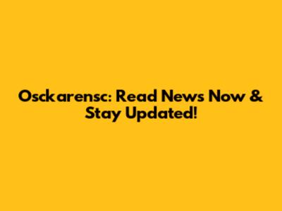 Osckarensc: Read News Now & Stay Updated!