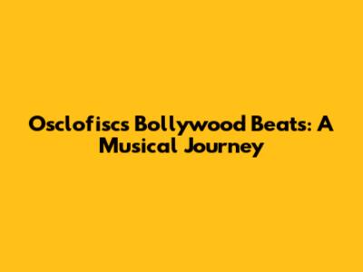Osclofisc's Bollywood Beats: A Musical Journey