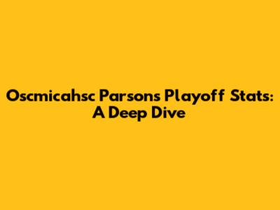 Oscmicahsc Parsons Playoff Stats: A Deep Dive