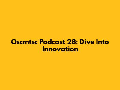 Oscmtsc Podcast 28: Dive Into Innovation