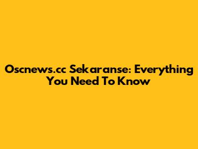 Oscnews.cc Sekaranse: Everything You Need To Know