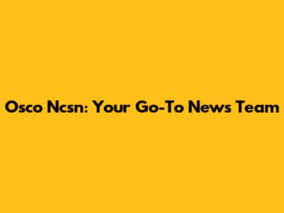 Osco Ncsn: Your Go-To News Team