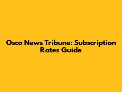 Osco News Tribune: Subscription Rates Guide