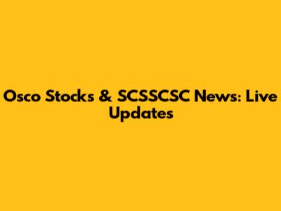 Osco Stocks & SCSSCSC News: Live Updates