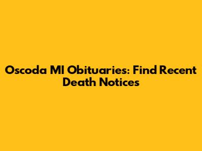 Oscoda MI Obituaries: Find Recent Death Notices