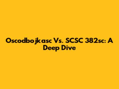Oscodbojkasc Vs. SCSC 382sc: A Deep Dive