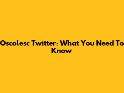 Oscolesc Twitter: What You Need To Know
