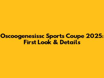 Oscoogenesissc Sports Coupe 2025: First Look & Details
