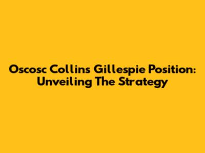 Oscosc Collins Gillespie Position: Unveiling The Strategy