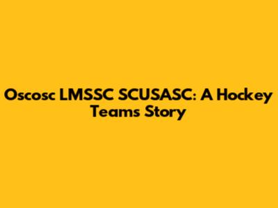Oscosc LMSSC SCUSASC: A Hockey Team's Story