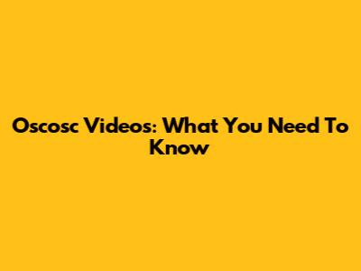Oscosc Videos: What You Need To Know