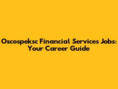 Oscospeksc Financial Services Jobs: Your Career Guide