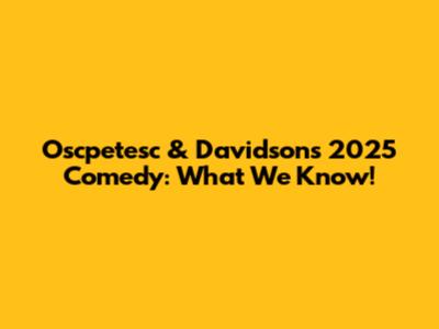 Oscpetesc & Davidson's 2025 Comedy: What We Know!