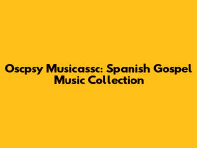 Oscpsy Musicassc: Spanish Gospel Music Collection