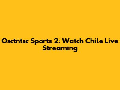 Osctntsc Sports 2: Watch Chile Live Streaming