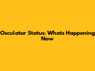 Osculator Status: What's Happening Now