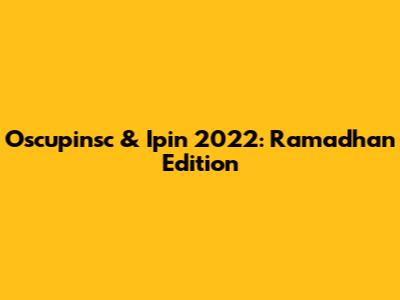 Oscupinsc & Ipin 2022: Ramadhan Edition
