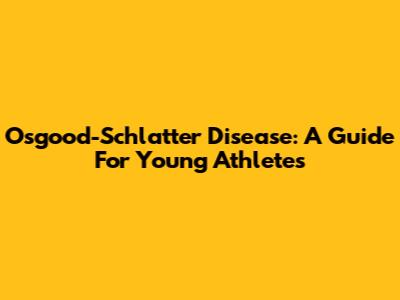 Osgood-Schlatter Disease: A Guide For Young Athletes