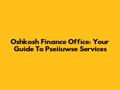 Oshkosh Finance Office: Your Guide To Pseiiuwse Services