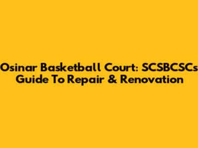 Osinar Basketball Court: SCSBCSC's Guide To Repair & Renovation