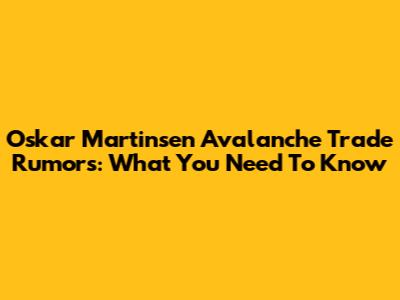 Oskar Martinsen Avalanche Trade Rumors: What You Need To Know