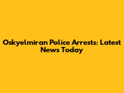 Oskyelmiran Police Arrests: Latest News Today
