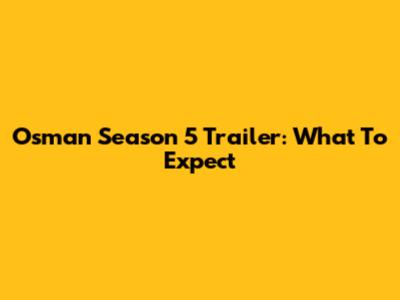 Osman Season 5 Trailer: What To Expect