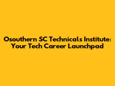Osouthern SC Technicals Institute: Your Tech Career Launchpad