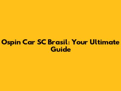 Ospin Car SC Brasil: Your Ultimate Guide
