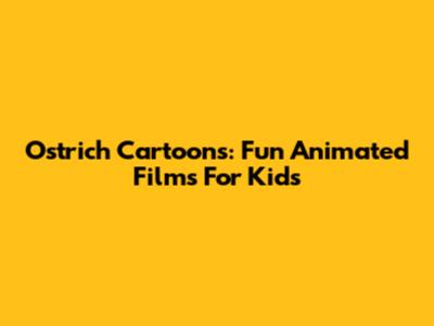 Ostrich Cartoons: Fun Animated Films For Kids