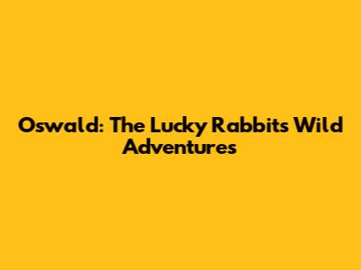 Oswald: The Lucky Rabbit's Wild Adventures