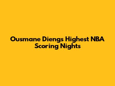 Ousmane Dieng's Highest NBA Scoring Nights