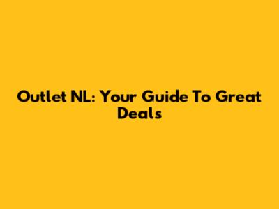 Outlet NL: Your Guide To Great Deals