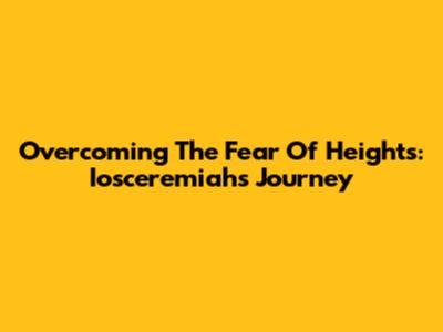 Overcoming The Fear Of Heights: Iosceremiah's Journey