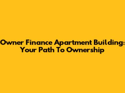 Owner Finance Apartment Building: Your Path To Ownership